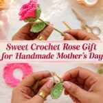 Sweet Crochet Rose Gift for Handmade Mother’s Day